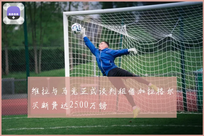 维拉与马竞正式谈判租借加拉格尔买断费达2500万镑