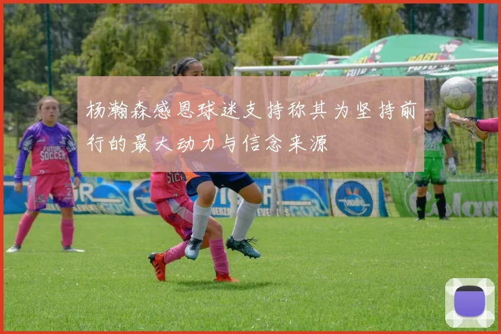 杨瀚森感恩球迷支持称其为坚持前行的最大动力与信念来源